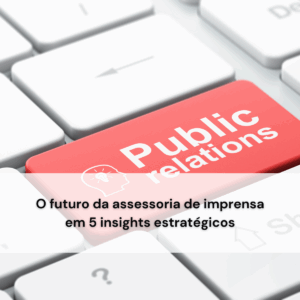 State of the Media 2025: 5 insights estratégicos para transformar a assessoria de imprensa corporativa