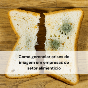 Saiba como gerenciar uma crise de imagem em empresa do setor alimentício 